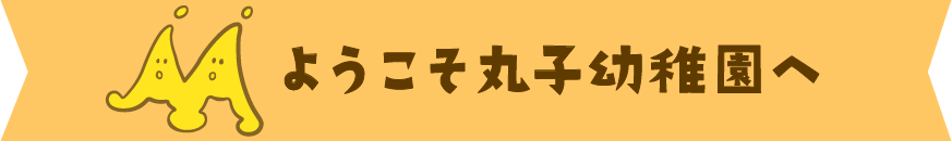 ようこそ丸子幼稚園へ